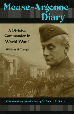 Meuse-Argonne Diary: A Division Commander in World War I Volume 1 - Wright, William M, and Ferrell, Robert H (Editor)