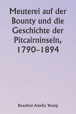 Meuterei auf der Bounty und die Geschichte der Pitcairninseln, 1790-1894 - Young, Rosalind Amelia