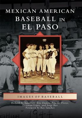 Mexican American Baseball in El Paso - Santillan, Richard A, and Enders, Eric, and Lopez, Donavan