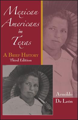 Mexican Americans in Texas: A Brief History - De Leon, Arnoldo