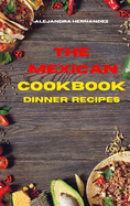 Mexican Cookbook Dinner Recipes: Quick, Easy and Delicious Mexican Dinner Recipes to delight your family and friends