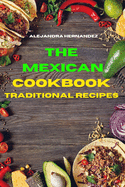 Mexican Cookbook Traditional Recipes: Quick, Easy and Delicious Mexican Dinner Recipes to delight your family and friends