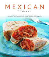 Mexican Cooking: The Authentic Taste of Mexico: 150 Fiery Classic and Regional Recipes Shown in 250 Stunning Photographs