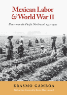 Mexican Labor and World War II: Braceros in the Pacific Northwest, 1942-1947