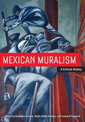 Mexican Muralism: A Critical History - Anreus, Alejandro (Editor), and Greeley, Robin Adele (Editor), and Folgarait, Leonard (Editor)