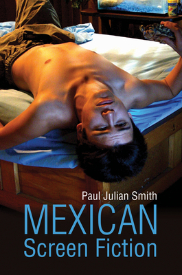 Mexican Screen Fiction: Between Cinema and Television - Smith, Paul Julian