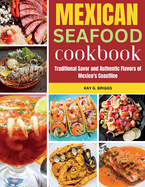 Mexican Seafood Cookbook: Traditional Savor and Authentic Flavors of Mexico's Coastline