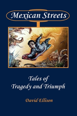 Mexican Streets: Tales of Tragedy and Triumph - Ellison, David