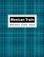 Mexican Train Dominoes Score Sheet: Mexican Train Dominoes Scoring Game Record Level Keeper Book, Mexican Train Score, Track Their Scores on This Mexican Train Scoresheet, Size 8.5 X 11 Inch, 100 Pages
