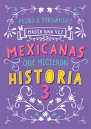 Mexicanas Que Hicieron Historia 3 / Once Upon a Time... Mexican Women Who Made H Istory 3