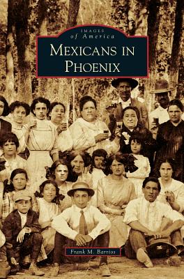 Mexicans in Phoenix - Barrios, Frank M