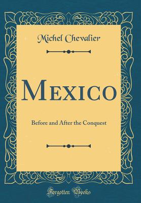 Mexico: Before and After the Conquest (Classic Reprint) - Chevalier, Michel