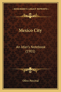 Mexico City: An Idler's Notebook (1901)