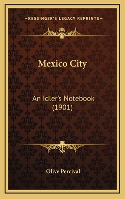 Mexico City: An Idler's Notebook (1901) - Percival, Olive