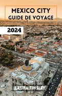 Mexico City Guide de Voyage 2024: Conseils d'experts et perspectives locales pour un voyage inoubliable.