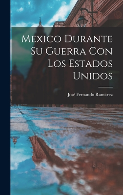 Mexico Durante su Guerra con los Estados Unidos - Rami-Rez, Jos Fernando