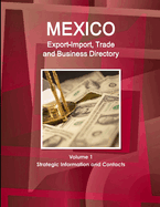 Mexico Export-Import, Trade and Business Directory Volume 1 Strategic Information and Contacts