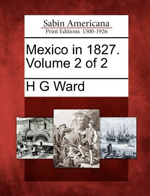 Mexico in 1827. Volume 2 of 2 - Ward, H G