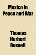 Mexico in Peace and War; A Narrative of Mexican History and Conditions from the Earliest Times to the Present Hour, Including an Account of the Military Operations by the United States at Vera Cruz in 1914 and the Causes That Led Thereto