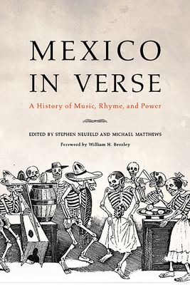 Mexico in Verse: A History of Music, Rhyme, and Power - Neufeld, Stephen (Editor), and Matthews, Michael (Editor), and Beezley, William H (Foreword by)