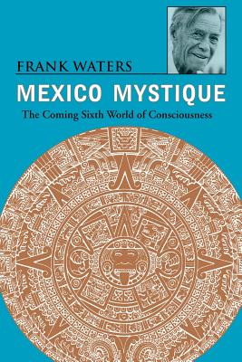 Mexico Mystique: The Coming Sixth World of Consciousness - Waters, Frank
