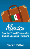 Mexico: Spanish Travel Phrases for English Speaking Travelers: The Most Useful 1.000 Phrases to Get Around When Travelling in Mexico