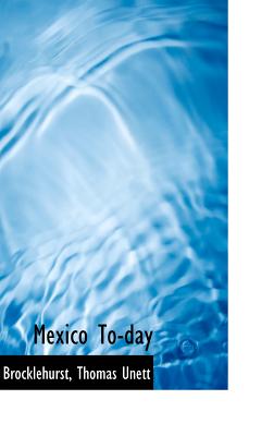 Mexico To-Day - Unett, Brocklehurst Thomas