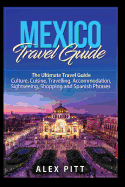 Mexico Travel Guide: The Ultimate Travel Guide - Culture, Cuisine, Travelling, Accommodation, Sightseeing, Shopping and Spanish Phrases