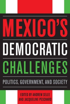 Mexico's Democratic Challenges: Politics, Government, and Society - Selee, Andrew (Editor), and Peschard, Jacqueline (Editor)