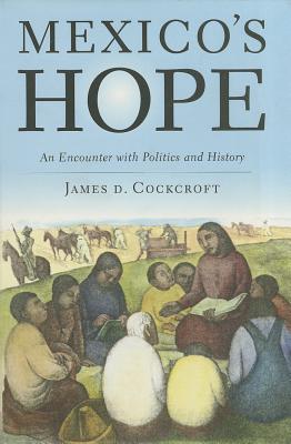 Mexico's Hope: An Encounter with Politics and History - Cockcroft, James D