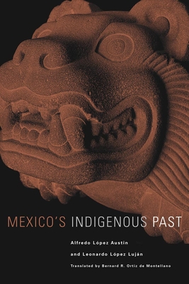 Mexico's Indigenous Past - Austin, Alfredo Lopez, and Lujan, Leonardo Lopez, and Ortiz De Montellano, Bernard R (Translated by)