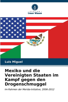 Mexiko und die Vereinigten Staaten im Kampf gegen den Drogenschmuggel - Miguel, Luis