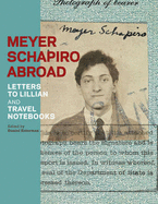 Meyer Schapiro Abroad: Letters to Lillian and Travel Notebooks