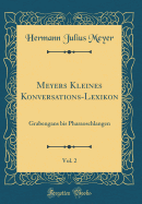 Meyers Kleines Konversations-Lexikon, Vol. 2: Grabengans Bis Pharaoschlangen (Classic Reprint)