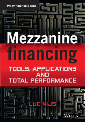 Mezzanine Financing: Tools, Applications and Total Performance - Nijs, Luc