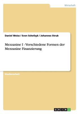 Mezzanine I - Verschiedene Formen Der Mezzanine Finanzierung - Weiss, Daniel, and Schefzyk, Sven, and Strub, Johannes