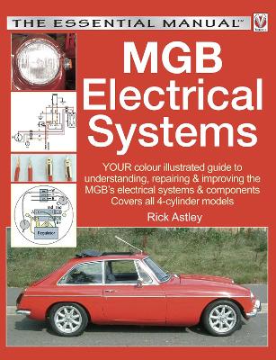 MGB Electrical Systems: Your Colour Illustrated Guide to Understanding, Repairing & Improving the MGB's Electrical Systems & Components, Covers All 4-Cylinder Models - Astley, Rick