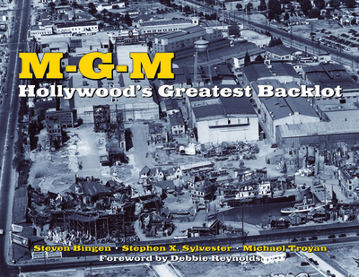 MGM: Hollywood's Greatest Backlot - Bingen, Steven, and Sylvester, Stephen X, and Troyan, Michael