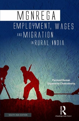 Mgnrega: Employment, Wages and Migration in Rural India - Kumar, Parmod, and Chakraborty, Dipanwita