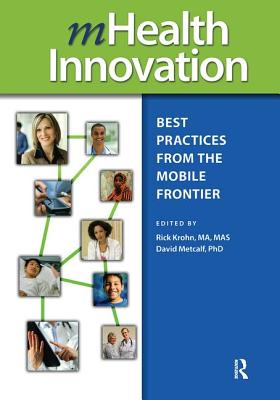 Mhealth Innovation: Best Practices from the Mobile Frontier - Metcalf, David (Editor), and Krohn, Rick (Editor)
