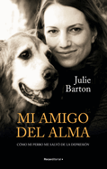 Mi Amigo del Alma/ Dog Medicine: Cmo Mi Perro Me Salv de la Depresin/ How My Dog Saved Me from Myself