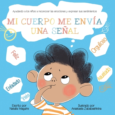 Mi Cuerpo Me Env?a Una Seal: Ayudando a los nios a reconocer las emociones y expresar sus sentimientos - Maguire, Natalia, and Zababashkina, Anastasia (Illustrator)