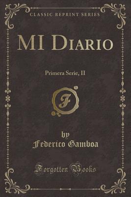 Mi Diario: Primera Serie, II (Classic Reprint) - Gamboa, Federico