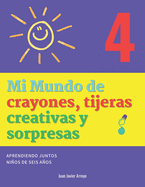 Mi Mundo de crayones, tijeras creativas y sorpresas 4: Aprendiendo juntos Nios de 6 aos