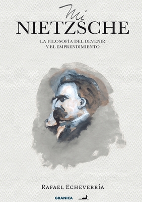 Mi Nietzsche: La Filosofia del Devenir y El Emprendimiento - Echeverr?a, Rafael