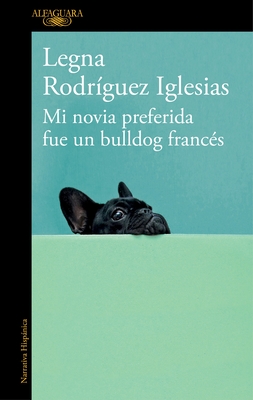 Mi Novia Preferida Fue Un Bulldog Frances / My Favorite Girlfriend Was a French Bulldog - Rodriguez Iglesias, Legna