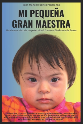 MI PEQUE?A GRAN MAESTRA, Una breve historia de paternidad frente al S?ndrome de Down: Una breve historia de paternidad frente al S?ndrome de Down - Sordelli, Mariano (Preface by), and Guerrero Alvarez, Monica (Contributions by), and Fuertes Pearanda, Juan Manuel