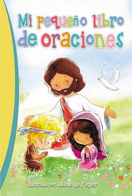 Mi Pequeno Libro de Oraciones - Le Feyer, Diane (Illustrator), and Thomas Nelson