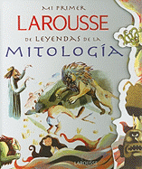 Mi Primer Larousse de Leyendas de la Mitologia: My First Larousse: Legends and Myths