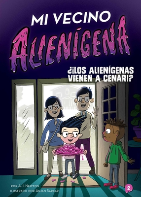 Mi Vecino Alien?gena 2: ?Los Alien?genas Vienen a Cenar!? - Newton, A I, and Sarkar, Anjan (Illustrator), and Olivares, Nuria Mendoza (Translated by)